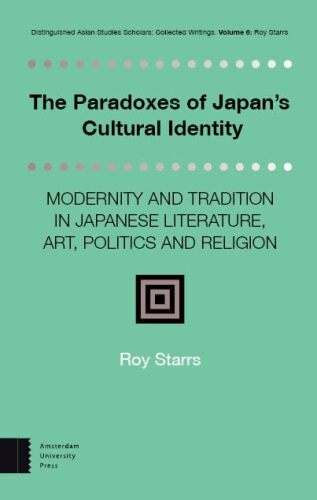 The Paradoxes of Japan's Cultural Identity: Modernity and Tradition in Japanese Literature, Art, Politics and Religion