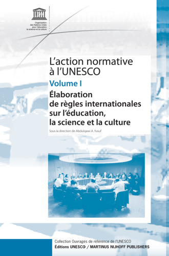 L'action normative à l'Unesco Standard-setting in UNESCO (Collection Ouvrages de référence de l'unesco) Volume I: ÉLABORATION DE RÈGLES INTERNATIONALES SUR L’ÉDUCATION, LA SCIENCE ET LA CULTURE
