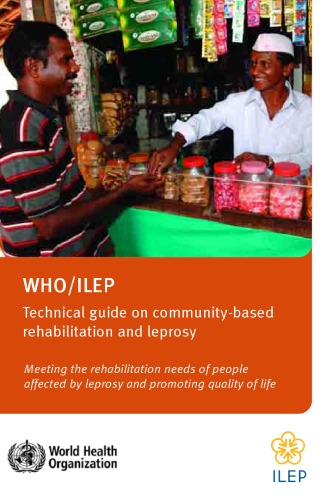 WHO-ILEP Technical Guide on Community-Based Rehabilitation and Leprosy