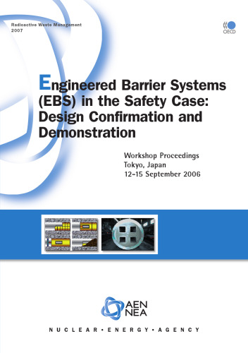 Radioactive Waste Management Engineered Barrier Systems (EBS) in the Safety Case: Design Confirmation and Demonstration - Workshop Proceedings, Tokyo, Japan, 12-15 September 2006