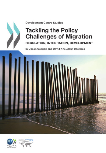 Development Centre Studies Tackling the Policy Challenges of Migration : Regulation, Integration, Development.