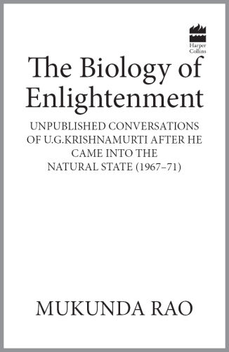 The biology of enlightenment: unpublished conversations of UG Krishnamurti after he came into the natural state (1967-71)