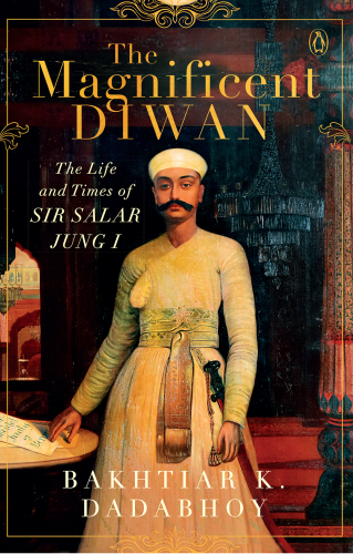 The Magnificent Diwan: The Life and Times of Sir Salar Jung I
