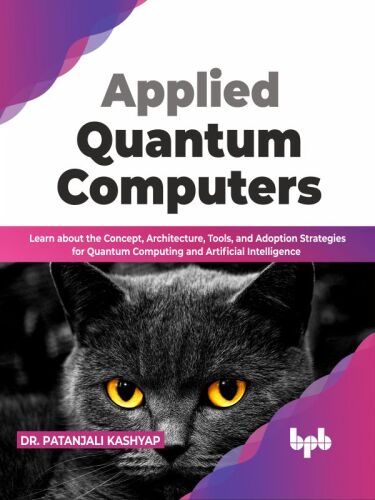 Applied Quantum Computers: Learn about the Concept, Architecture, Tools, and Adoption Strategies