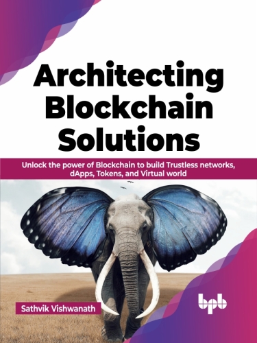 Architecting Blockchain Solutions: Unlock the Power of Blockchain to Build Trustless Networks, dApps, Tokens, and Virtual World