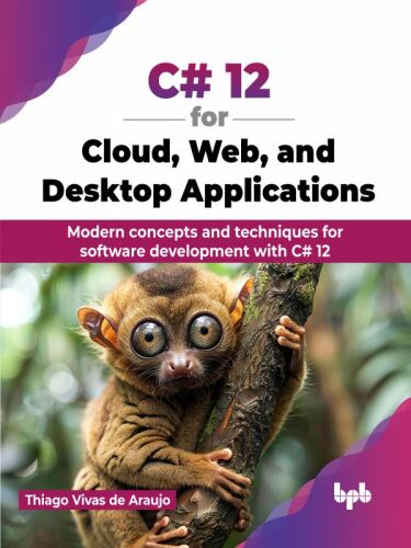 C# 12 for Cloud, Web, and Desktop Applications : Modern concepts and techniques for software development with C# 12