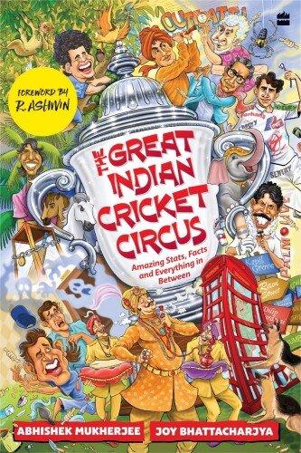 The Great Indian Cricket Circus: Amazing Facts, Stats and Everything in Between
