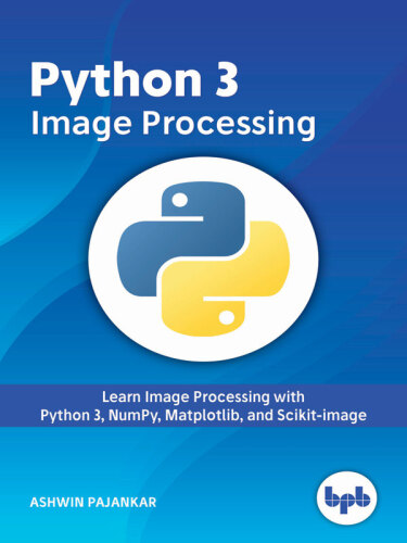 Python 3 Image Processing: Learn Image Processing with Python 3, NumPy, Matplotlib, and Scikit-image