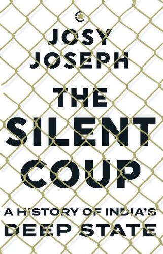 The Silent Coup - A History of India's Deep State