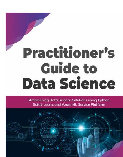 Practitioner’s Guide to Data Science: Streamlining Data Science Solutions using Python, Scikit-Learn, and Azure ML Service Platform (English Edition)