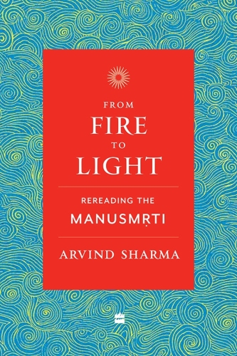 From Fire to Light: Rereading the Manusmriti