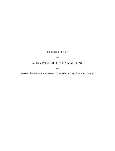 Beschreibung der Aegyptischen Sammlung des Niederländischen Reichsmuseums der Altertümer in Leiden: Die Denkmäler der Zeit Zwischen dem Alten und Mittleren Reich und des Mittleren Reiches. Zweite Abteilung: Grabgegenstände, Statuen, Gefässe und Verschiedenartige Kleinere Gegenstände. Mit Einem Supplement zu den Monumenten des Alten Reiches