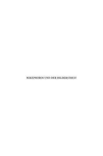 Nikephoros und der Bilderstreit: Eine Untersuchung über die Stellung des Konstantinopeler Patriarchen Nikephoros Innerhalb der Ikonoklastischen Wirren