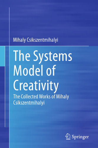 The Systems Model of Creativity: The Collected Works of Mihaly Csikszentmihalyi