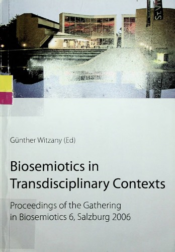 Biosemiotics in transdisciplinary contexts : proceedings of the Gathering in Biosemiotics 6, Salzburg 2006