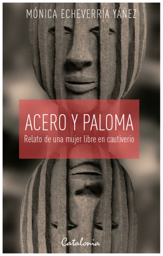 Acero y paloma: Relato de una mujer libre en cautiverio
