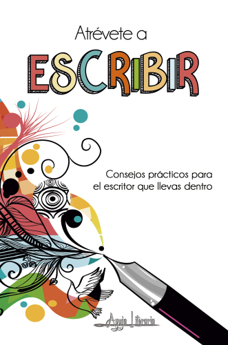 Atrévete a escribir: Consejos prácticos para el escritor que llevas dentro