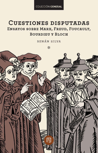 Cuestiones disputadas. Ensayos sobre Marx, Freud, Foucault, Bourdieu y Bloch