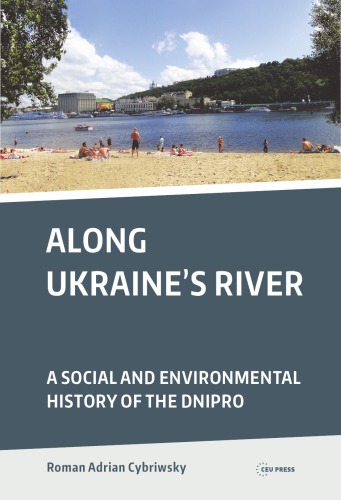 Along Ukraine's River: A Social and Environmental History of the Dnipro