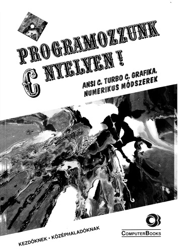 Programozzunk C nyelven! : ANSI C, Turbo C, Grafika, numerikus módszerek : kezdőknek, középhaladóknak