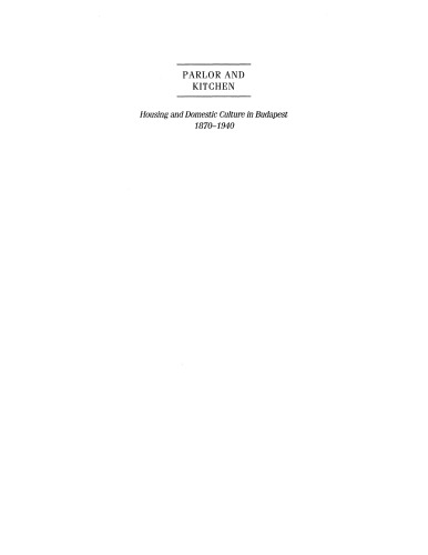 Parlor and kitchen: housing and domestic culture in Budapest, 1870-1940