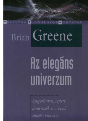Az elegáns univerzum : [szuperhúrok, rejtett dimenziók és a végső elmélet kihívása]