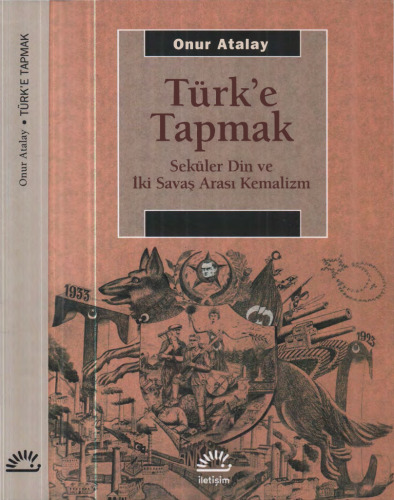 Türk'e Tapmak: Seküler Din ve İki Savaş Arası Kemalizm