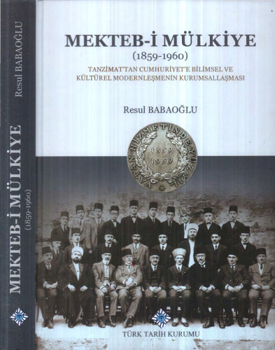 Mekteb-i Mülkiye (1859-1960) Tanzimat'tan Cumhuriyet'e Bilimsel ve Kültürel Modernleşmenin Kurumsallaşması