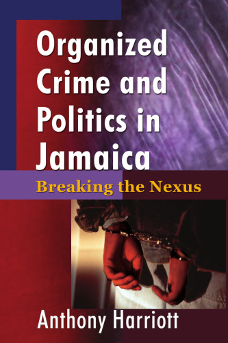 Organized Crime and Politics in Jamaica : Breaking the Nexus