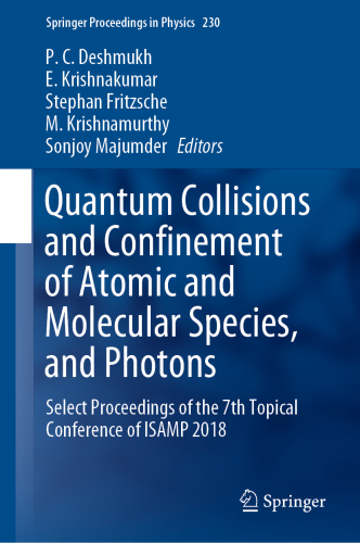 Quantum Collisions and Confinement of Atomic and Molecular Species, and Photons: Select Proceedings of the 7th Topical Conference of ISAMP 2018 (Springer Proceedings in Physics Book 230)