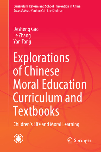 Explorations of Chinese Moral Education Curriculum and Textbooks: Children’s Life and Moral Learning (Curriculum Reform and School Innovation in China)