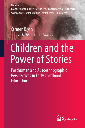 Children and the Power of Stories: Posthuman and Autoethnographic Perspectives in Early Childhood Education (Children: Global Posthumanist Perspectives and Materialist Theories)