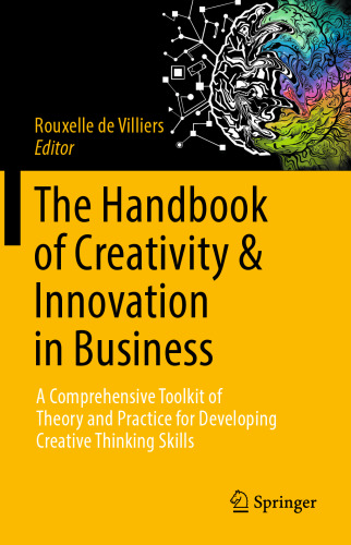 The Handbook of Creativity & Innovation in Business: A Comprehensive Toolkit of Theory and Practice for Developing Creative Thinking Skills