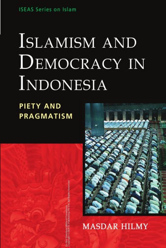 Islamism and Democracy in Indonesia : Piety and Pragmatism