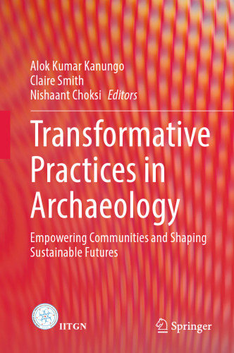 Transformative Practices in Archaeology: Empowering Communities and Shaping Sustainable Futures