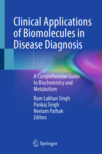 Clinical Applications of Biomolecules in Disease Diagnosis - A Comprehensive Guide to Biochemistry and Metabolism (Nov 21, 2024)_(9819747228)_(Springer).pdf