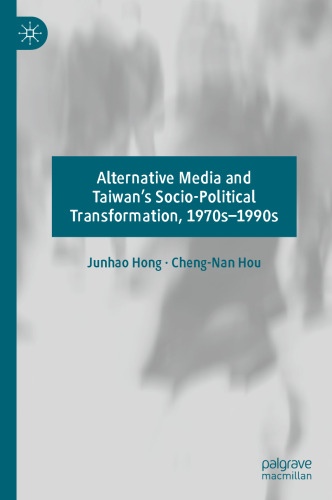 Alternative Media and Taiwan’s Socio-Political Transformation, 1970s–1990s