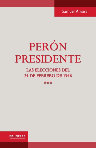 Perón presidente: las elecciones del 24 de febrero de 1946, vol. 3