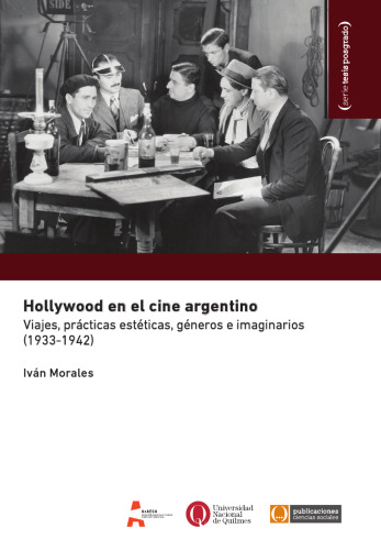 Hollywood en el cine argentino: viajes, prácticas estéticas, géneros e imaginarios: 1933-1942.