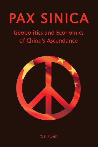 Pax Sinica : Geopolitics and Economics of China's Ascendance