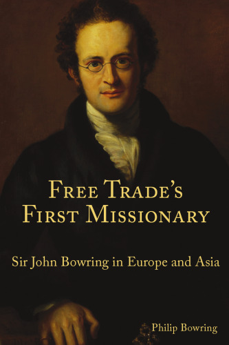 Free Trade's First Missionary: Sir John Bowring in Europe and Asia