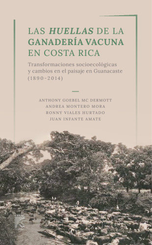 Las huellas de la ganadería vacuna en Costa Rica: transformaciones socioecológicas y cambios en el paisaje en Guanacaste (1890-2014)
