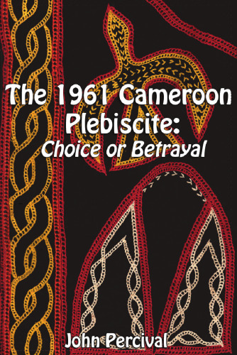 The 1961 Cameroon plebiscite : choice or betrayal
