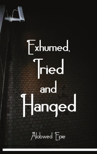 Exhumed, Tried and Hanged