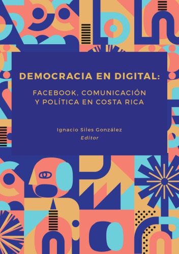 Democracia en digital: Facebook, comunicación y política en Costa Rica