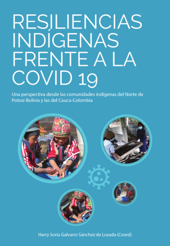 Resiliencias indígenas frente a la covid 19 : Una perspectiva desde las comunidades indígenas del Norte de Potosí-Bolivia y las del Cauca-Colombia