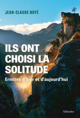Ils ont choisi la solitude : ermites d'hier et d'aujourd'hui