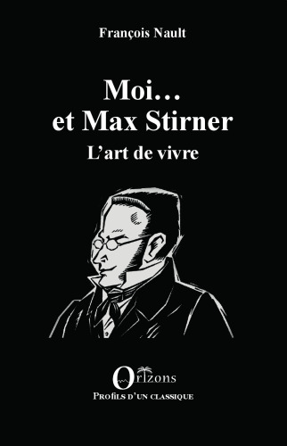 Moi ... et Max Stirner: l'art de vivre
