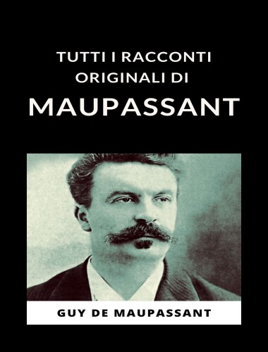 Tutti i racconti originali di Maupassant