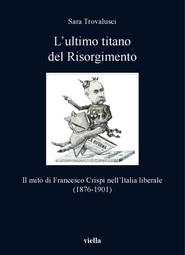 L'ultimo titano del Risorgimento. Il mito di Francesco Crispi nell’Italia liberale (1876-1901)